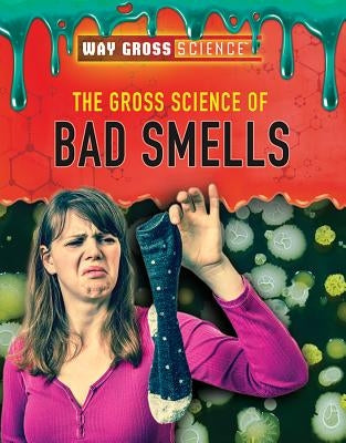 The Gross Science of Bad Smells by Mooney, Carla