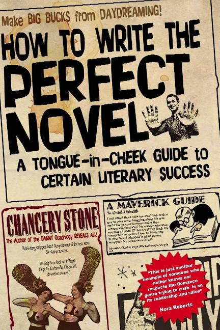 How to Write the Perfect Novel: A Tongue-In-Cheek Guide to Certain Literary Success by Stone, Chancery
