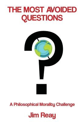 The Most Avoided Questions: A Philosophical Morality Challenge by Reay, Jim