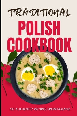 Traditional Polish Cookbook: 50 Authentic Recipes from Poland by Baker, Ava