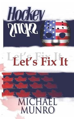 Hockey Sucks: Let's Fix It by Munro, Michael