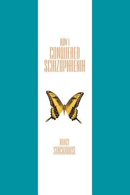 How I Conquered Schizophrenia by Stackhouse, Nancy
