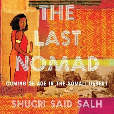 The Last Nomad: Coming of Age in the Somali Desert by Salh, Shugri Said