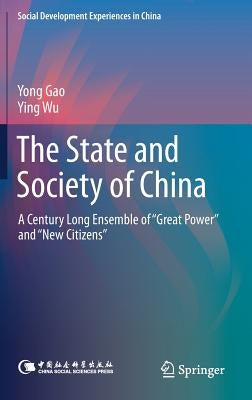 The State and Society of China: A Century Long Ensemble of "Great Power" and "New Citizens" by Gao, Yong