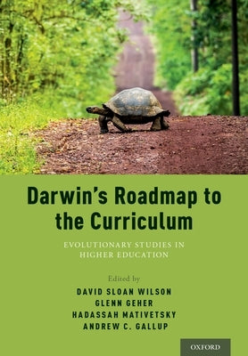 Darwin's Roadmap to the Curriculum: Evolutionary Studies in Higher Education by Geher, Glenn