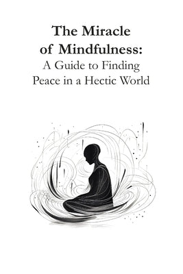 The Miracle of Mindfulness: A Guide to Finding Peace in a Hectic World by Rdz, Tifiret