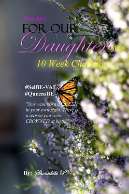 Messages For Our Daughters: #SelfiE-VAL #QueensBE 10 Week Challenge by Price, Shonakiki