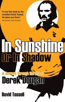 In Sunshine or in Shadow: A Journey Through the Life of Derek Dougan by Tossell, David