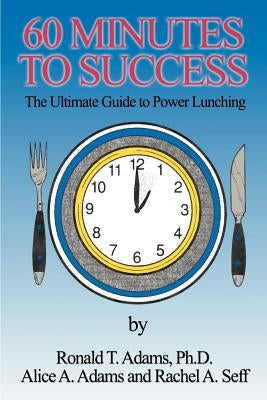 60 Minutes to Success: The Ultimate Guide to Power Lunching by Adams, Alice a.