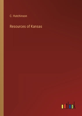 Resources of Kansas by Hutchinson, C.