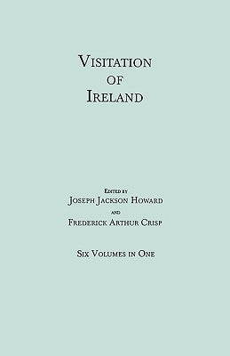 Visitation of Ireland. Six Volumes in One. Each Volume Separately Indexed by Crisp, Frederick a.
