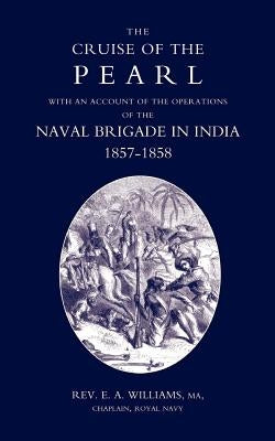 Cruise of the Pearl with an Account of the Operations of the Naval Brigade in India by E. a. Williams, Chaplain Royal Navy