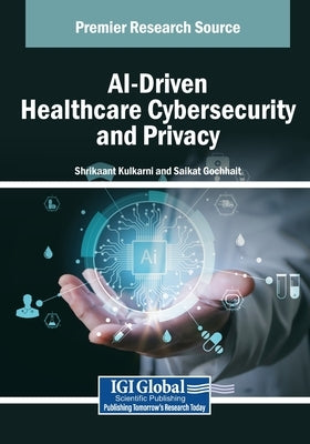 AI-Driven Healthcare Cybersecurity and Privacy by Kulkarni, Shrikaant