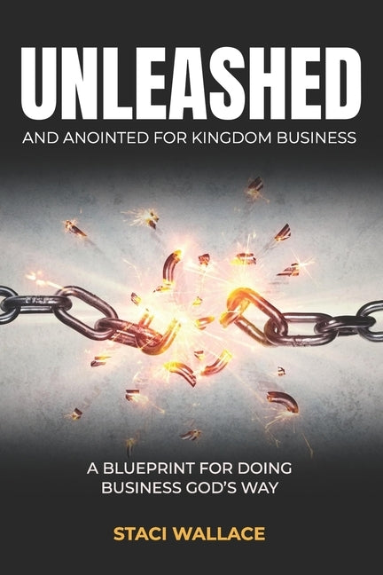 UNLEASHED and Anointed For Business: Becoming a Miraculous Force of Change in Your Workplace, Family and Community by Wallace, Staci