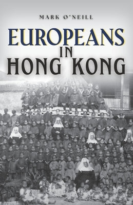 Europeans in Hong Kong: Teachers, Traders and Techno-stars by O'Neill, Mark