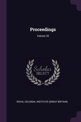 Proceedings; Volume 35 by Royal Colonial Institute (Great Britain)