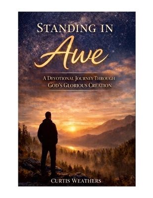 Standing In Awe: A Devotional Journey Through God's Glorious Creation by Weathers, Curtis