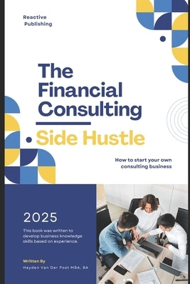 The Financial Consulting Side Hustle: A Comprehensive Guide by Publishing, Reactive