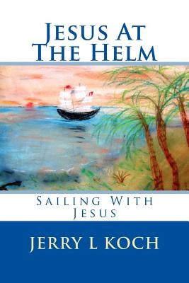 Jesus At The Helm by Koch, Jerry