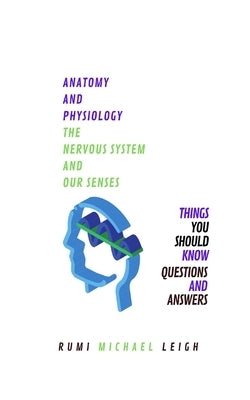 Anatomy and physiology: "The nervous system and our senses" by Leigh, Rumi Michael