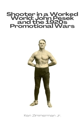 Shooter in a Worked World: John Pesek and the 1920s Promotional Wars by Zimmerman, Ken, Jr.