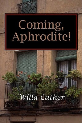 Coming, Aphrodite! by Cather, Willa