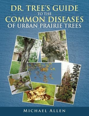 Dr. Tree S Guide to the Common Diseases of Urban Prairie Trees by Allen, Michael
