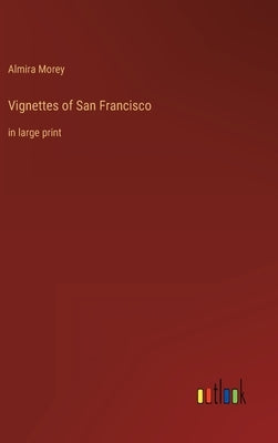 Vignettes of San Francisco: in large print by Morey, Almira