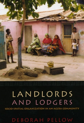 Landlords and Lodgers: Socio-Spatial Organization in an Accra Community by Pellow, Deborah