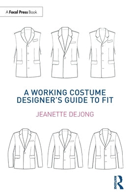 A Working Costume Designer's Guide to Fit by Dejong, Jeanette