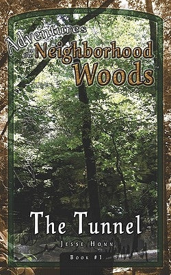Adventures in the Neighborhood Woods: The Tunnel by Honn, Jesse