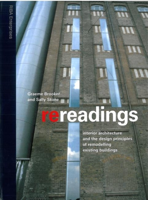 Re-Readings: Interior Architecture and the Design Principles of Remodelling Existing Buildings by Stone, Sally