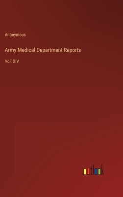 Army Medical Department Reports: Vol. XIV by Anonymous