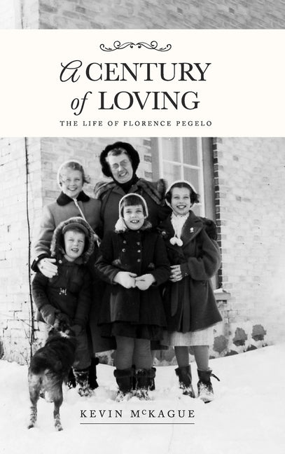 A Century of Loving: The Life of Florence Pegelo by McKague, Kevin