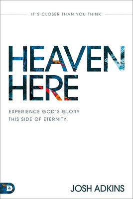 Heaven Here: It's Closer Than You Think by Adkins, Josh