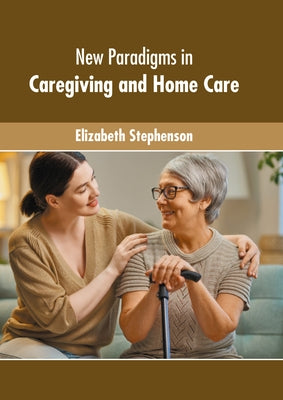 New Paradigms in Caregiving and Home Care by Stephenson, Elizabeth