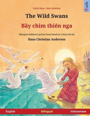 The Wild Swans - Bầy chim thiên nga (English - Vietnamese): Bilingual children's book based on a fairy tale by Hans Christian Andersen by Renz, Ulrich