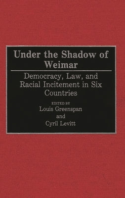 Under the Shadow of Weimar: Democracy, Law, and Racial Incitement in Six Countries by Greenspan, Louis