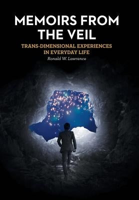 Memoirs from the Veil: Trans-Dimensional Experiences in Everyday Life by Lawrence, Ronald W.
