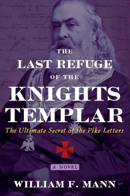The Last Refuge of the Knights Templar: The Ultimate Secret of the Pike Letters by Mann, William F.