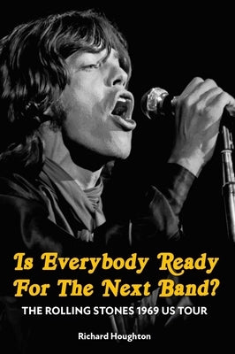 Is Everybody Ready for the Next Band?: The Rolling Stones 1969 Us Tour by Houghton, Richard