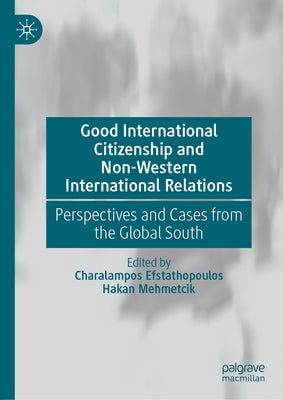 Good International Citizenship and Non-Western International Relations: Perspectives and Cases from the Global South by Efstathopoulos, Charalampos