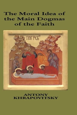 Moral Idea of The Main Dogmas of The Faith by Azkoul, Michael