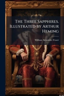 The Three Sapphires. Illustrated by Arthur Heming by Fraser, William Alexander