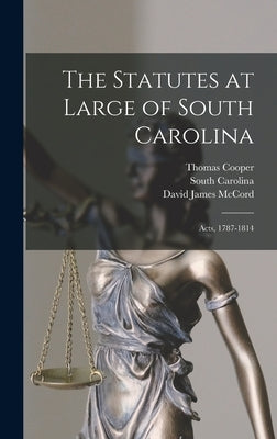 The Statutes at Large of South Carolina: Acts, 1787-1814 by Cooper, Thomas
