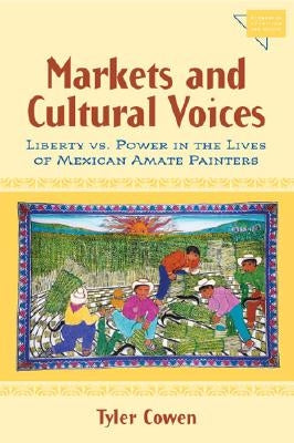 Markets and Cultural Voices: Liberty vs. Power in the Lives of Mexican Amate Painters by Cowen, Tyler