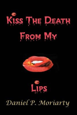 Kiss The Death From My Lips: Talking Bodies by Moriarty, Daniel P.