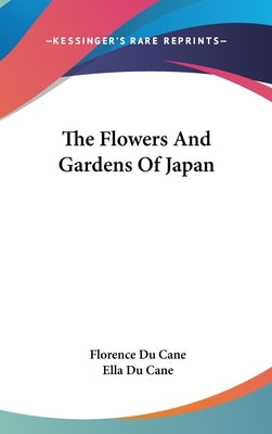 The Flowers And Gardens Of Japan by Du Cane, Florence