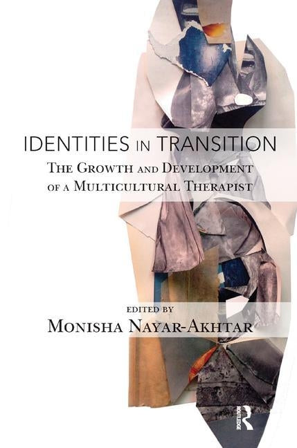 Identities in Transition: The Growth and Development of a Multicultural Therapist by Nayar-Akhtar, Monisha