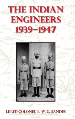 The Indian Engineers, 1939-47 by Sandes, Lieut-Colonel E. W. C.
